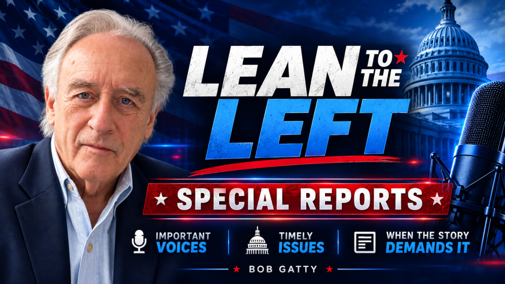 Lean to the Left Special Reports announcement featuring Bob Gatty